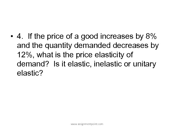 • 4. If the price of a good increases by 8% and the
