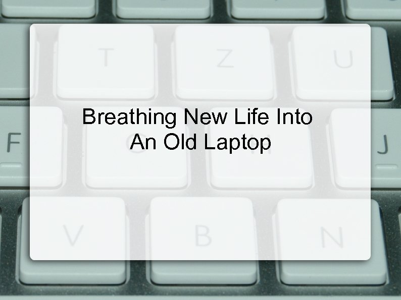 Breathing New Life Into An Old Laptop 