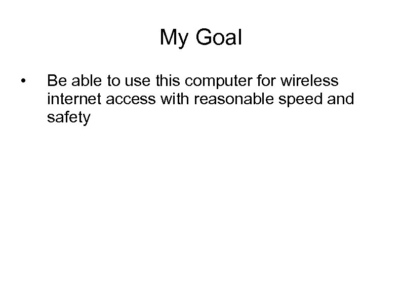 My Goal • Be able to use this computer for wireless internet access with