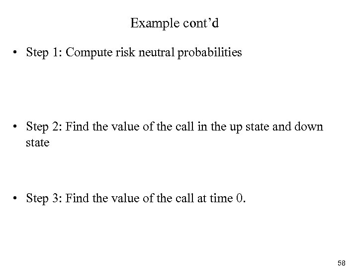 Example cont’d • Step 1: Compute risk neutral probabilities • Step 2: Find the