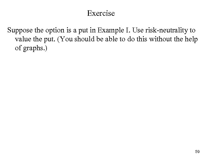 Exercise Suppose the option is a put in Example I. Use risk-neutrality to value