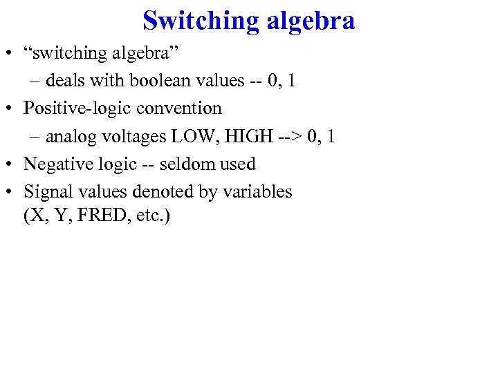 Switching algebra • “switching algebra” – deals with boolean values -- 0, 1 •