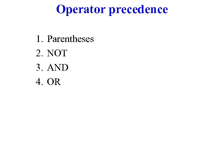 Operator precedence 1. 2. 3. 4. Parentheses NOT AND OR 