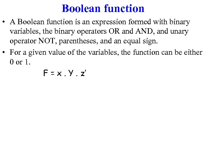 Boolean function • A Boolean function is an expression formed with binary variables, the