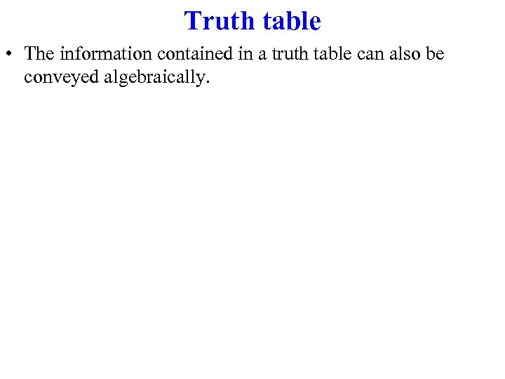 Truth table • The information contained in a truth table can also be conveyed