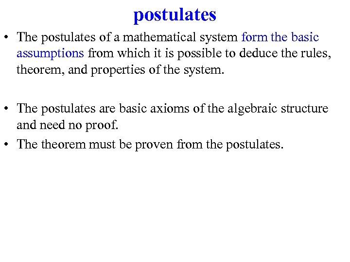 postulates • The postulates of a mathematical system form the basic assumptions from which