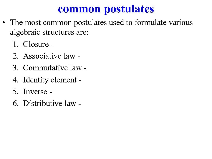 common postulates • The most common postulates used to formulate various algebraic structures are: