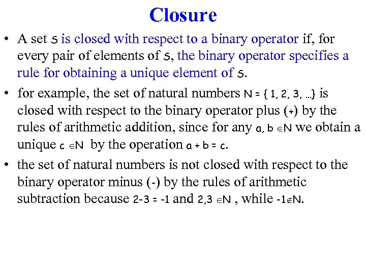 Closure • A set S is closed with respect to a binary operator if,