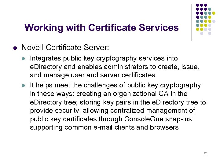Working with Certificate Services l Novell Certificate Server: l l Integrates public key cryptography