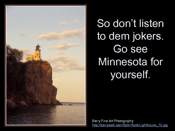 So don’t listen to dem jokers. Go see Minnesota for yourself. Berry Fine Art