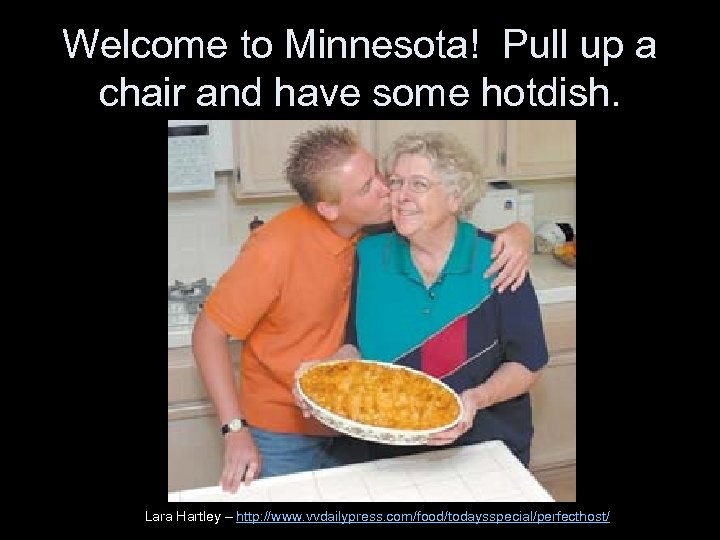 Welcome to Minnesota! Pull up a chair and have some hotdish. Lara Hartley –