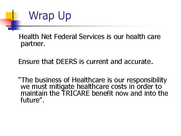 Wrap Up Health Net Federal Services is our health care partner. Ensure that DEERS
