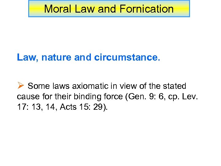 Moral Law and Fornication Law, nature and circumstance. Ø Some laws axiomatic in view
