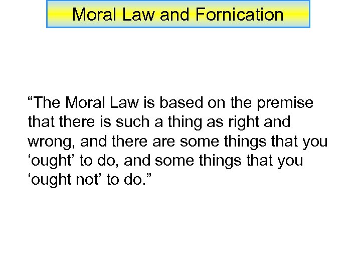 Moral Law and Fornication “The Moral Law is based on the premise that there