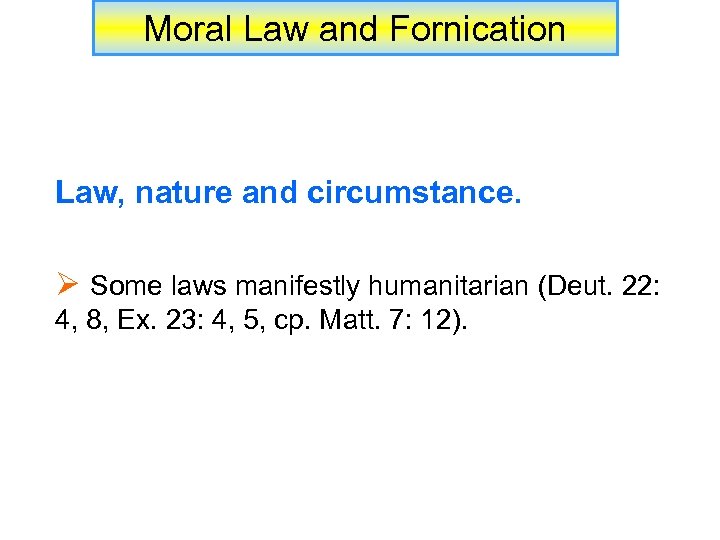 Moral Law and Fornication Law, nature and circumstance. Ø Some laws manifestly humanitarian (Deut.