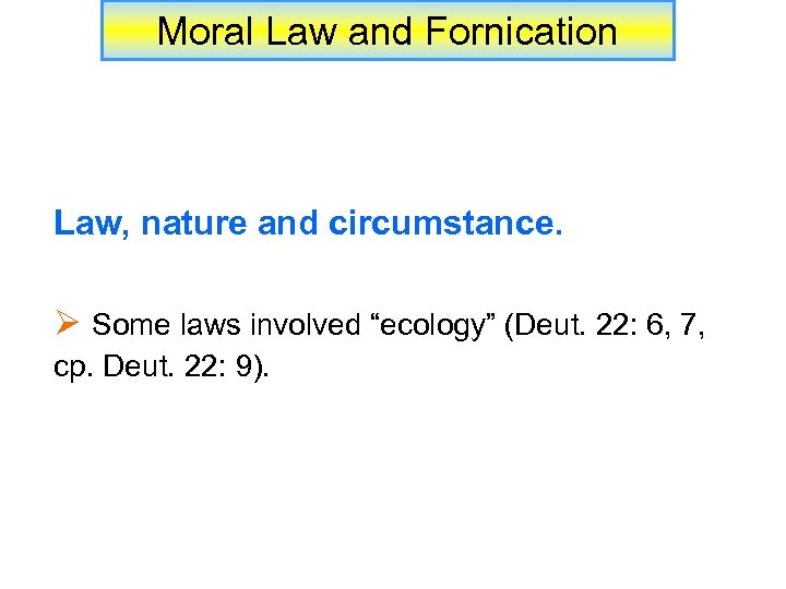 Moral Law and Fornication Law, nature and circumstance. Ø Some laws involved “ecology” (Deut.