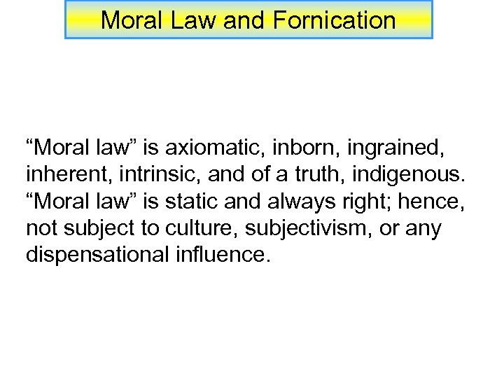 Moral Law and Fornication “Moral law” is axiomatic, inborn, ingrained, inherent, intrinsic, and of