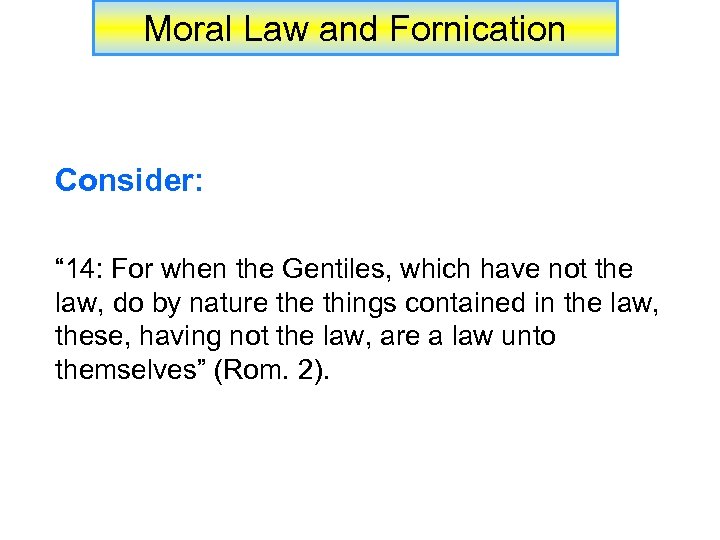 Moral Law and Fornication Consider: “ 14: For when the Gentiles, which have not