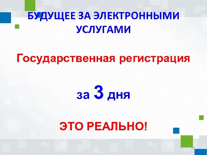 БУДУЩЕЕ ЗА ЭЛЕКТРОННЫМИ УСЛУГАМИ Государственная регистрация за 3 дня ЭТО РЕАЛЬНО! 14 