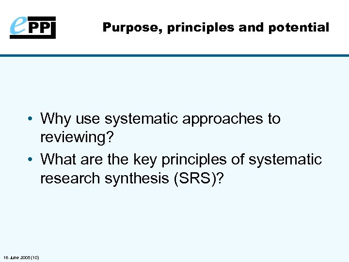 Purpose, principles and potential • Why use systematic approaches to reviewing? • What are