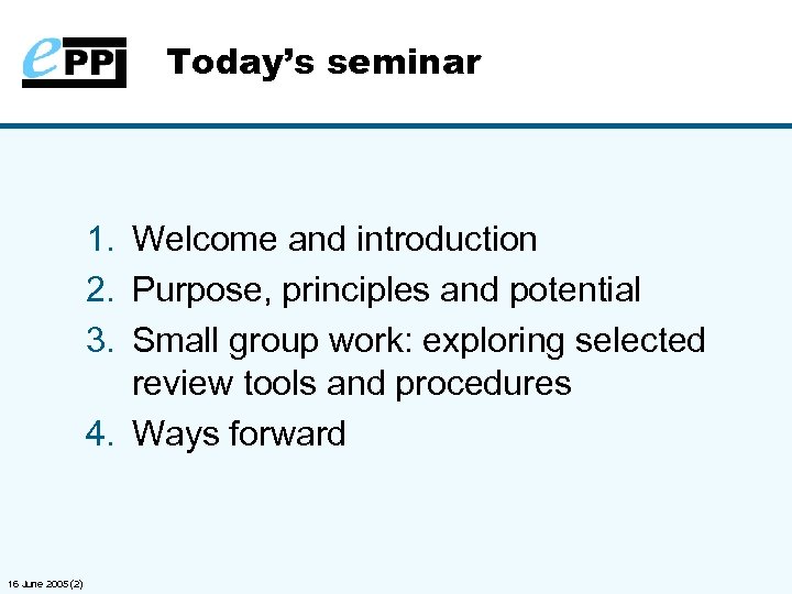 Today’s seminar 1. Welcome and introduction 2. Purpose, principles and potential 3. Small group