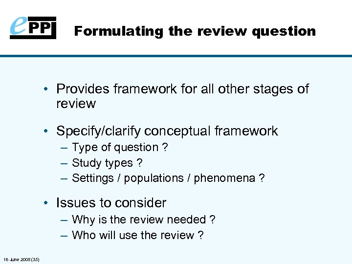 Formulating the review question • Provides framework for all other stages of review •