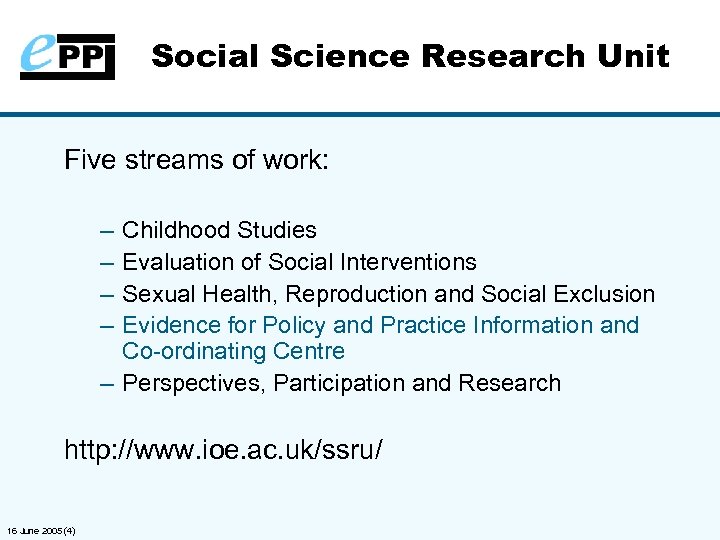 Social Science Research Unit Five streams of work: – – Childhood Studies Evaluation of