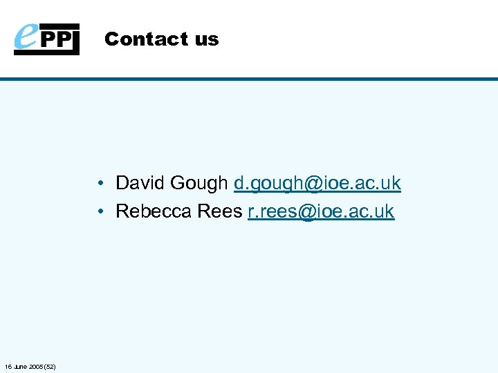 Contact us • David Gough d. gough@ioe. ac. uk • Rebecca Rees r. rees@ioe.