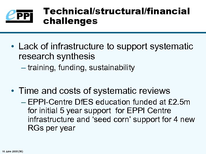 Technical/structural/financial challenges • Lack of infrastructure to support systematic research synthesis – training, funding,