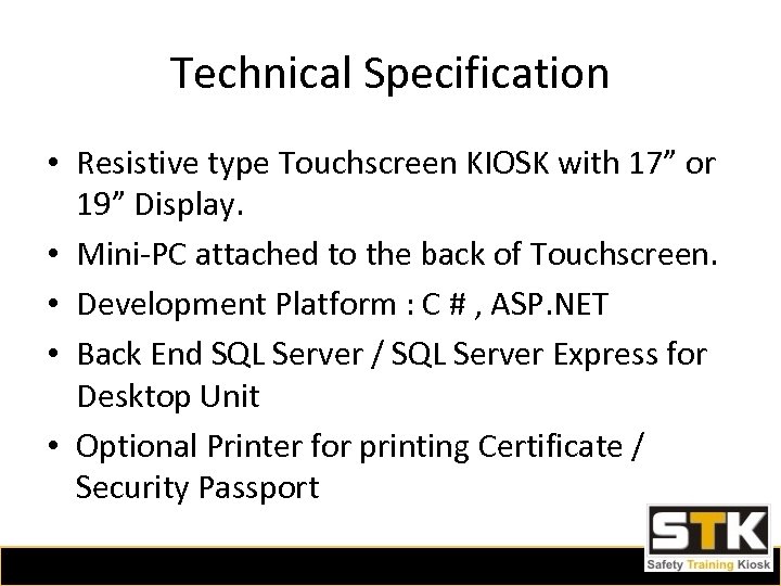 Technical Specification • Resistive type Touchscreen KIOSK with 17” or 19” Display. • Mini-PC