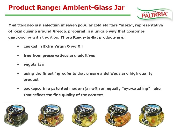 Product Range: Ambient-Glass Jar Meditteraneo is a selection of seven popular cold starters “meze”,