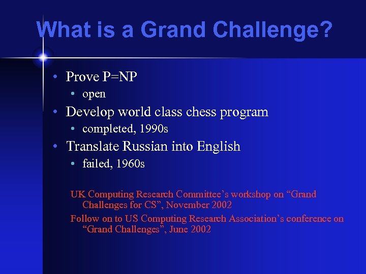 What is a Grand Challenge? • Prove P=NP • open • Develop world class