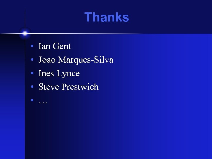 Thanks • • • Ian Gent Joao Marques-Silva Ines Lynce Steve Prestwich … 