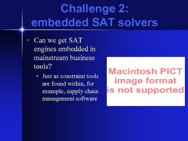 Challenge 2: embedded SAT solvers • Can we get SAT engines embedded in mainstream