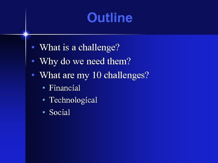 Outline • What is a challenge? • Why do we need them? • What