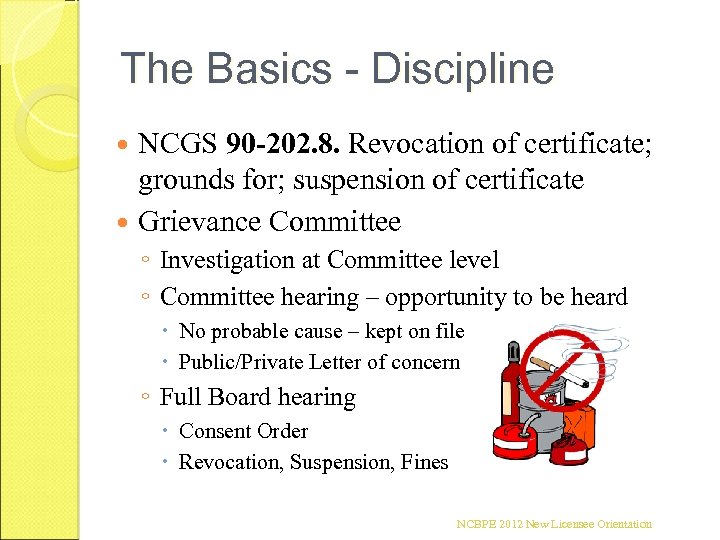 The Basics - Discipline NCGS 90 -202. 8. Revocation of certificate; grounds for; suspension