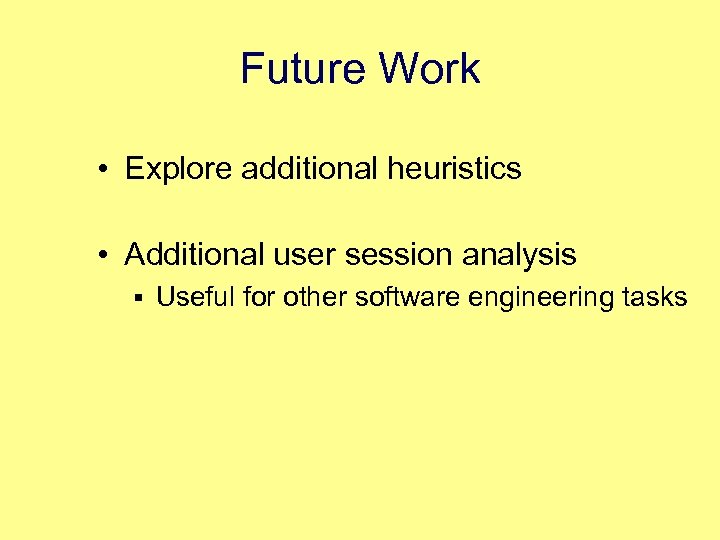Future Work • Explore additional heuristics • Additional user session analysis § Useful for