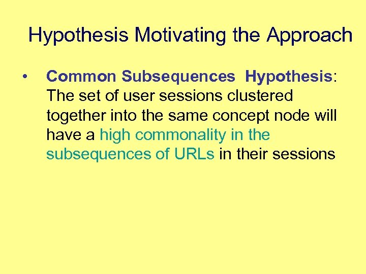 Hypothesis Motivating the Approach • Common Subsequences Hypothesis: The set of user sessions clustered