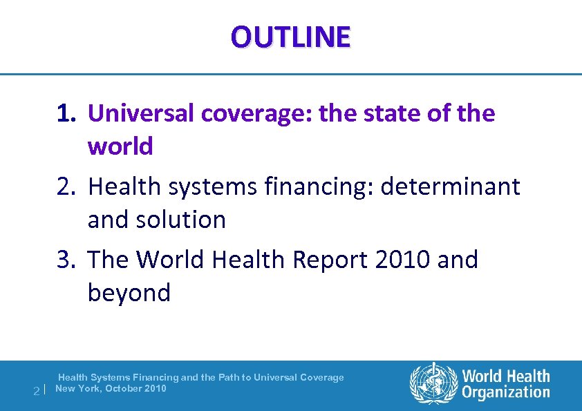 OUTLINE 1. Universal coverage: the state of the world 2. Health systems financing: determinant