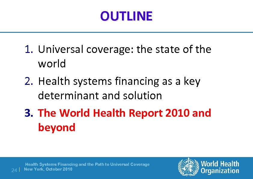 OUTLINE 1. Universal coverage: the state of the world 2. Health systems financing as