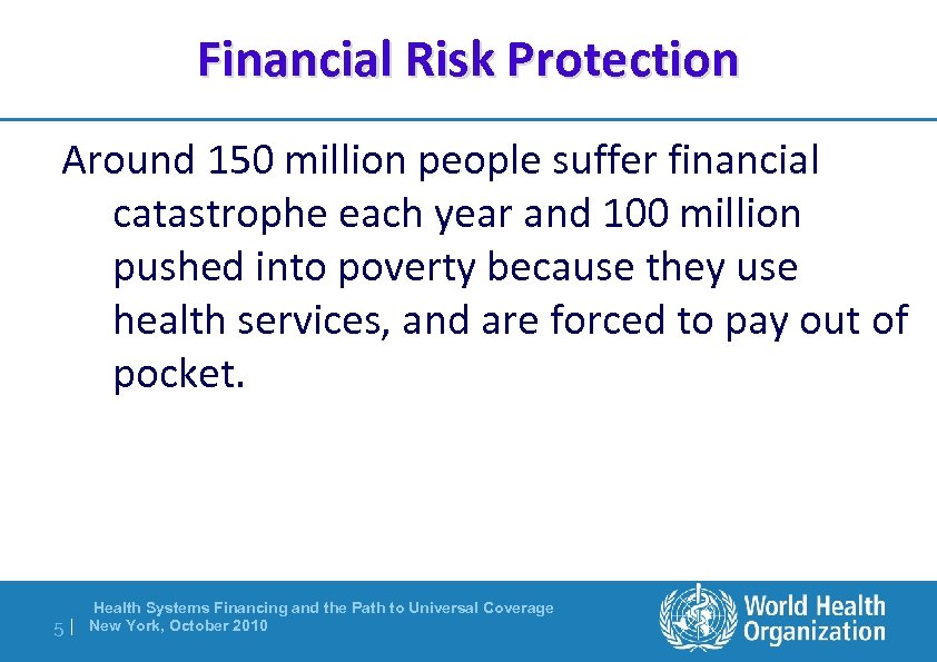 Financial Risk Protection Around 150 million people suffer financial catastrophe each year and 100