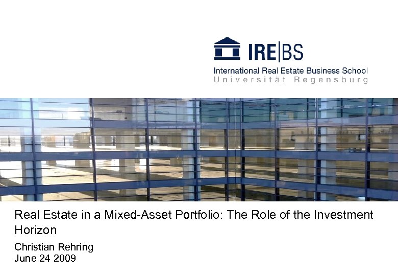 Real Estate in a Mixed-Asset Portfolio: The Role of the Investment Horizon Christian Rehring