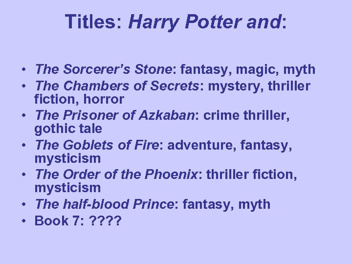 Titles: Harry Potter and: • The Sorcerer’s Stone: fantasy, magic, myth • The Chambers