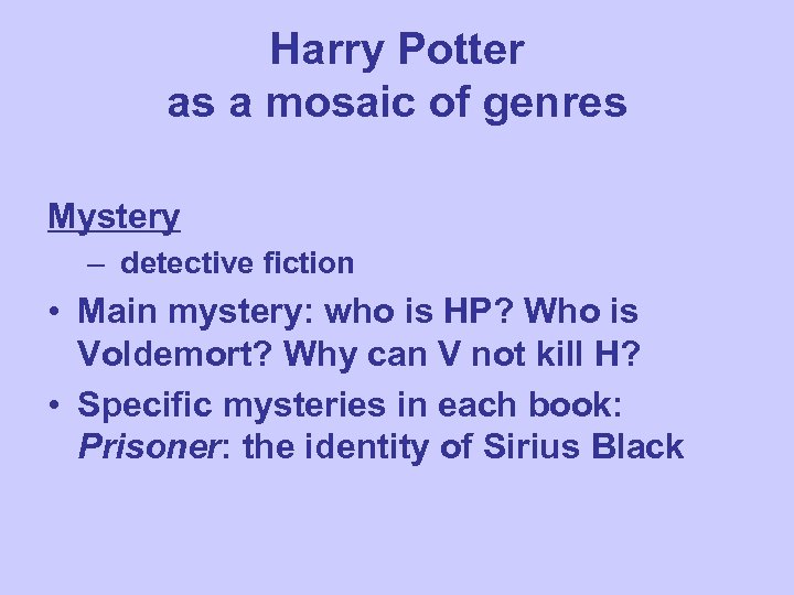 Harry Potter as a mosaic of genres Mystery – detective fiction • Main mystery: