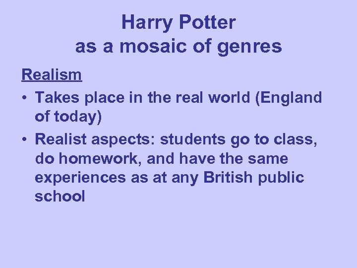 Harry Potter as a mosaic of genres Realism • Takes place in the real