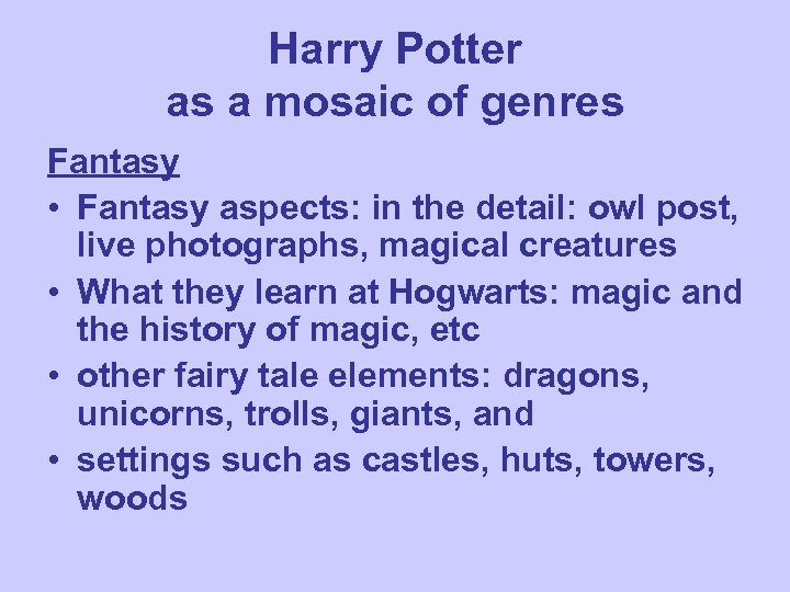 Harry Potter as a mosaic of genres Fantasy • Fantasy aspects: in the detail: