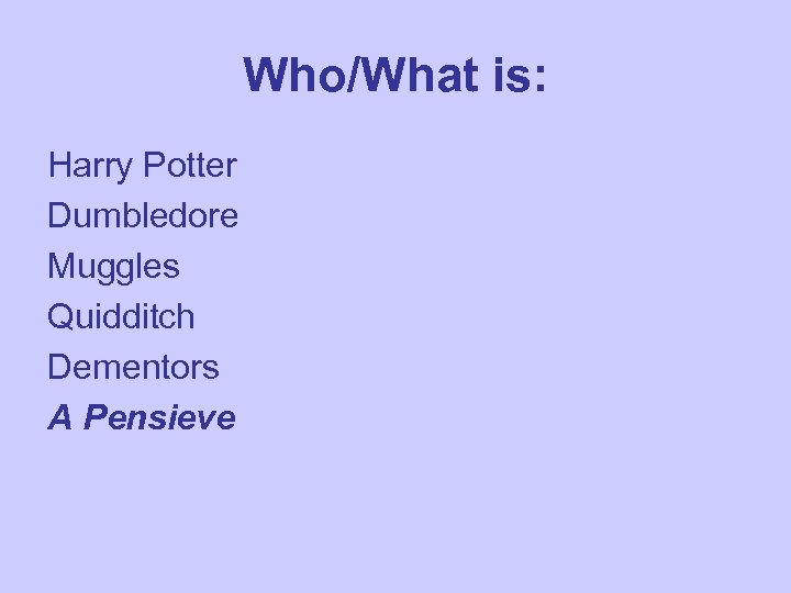 Who/What is: Harry Potter Dumbledore Muggles Quidditch Dementors A Pensieve 