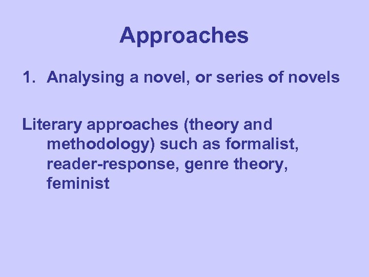 Approaches 1. Analysing a novel, or series of novels Literary approaches (theory and methodology)