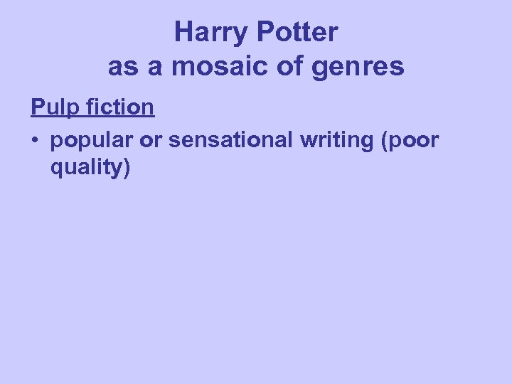 Harry Potter as a mosaic of genres Pulp fiction • popular or sensational writing