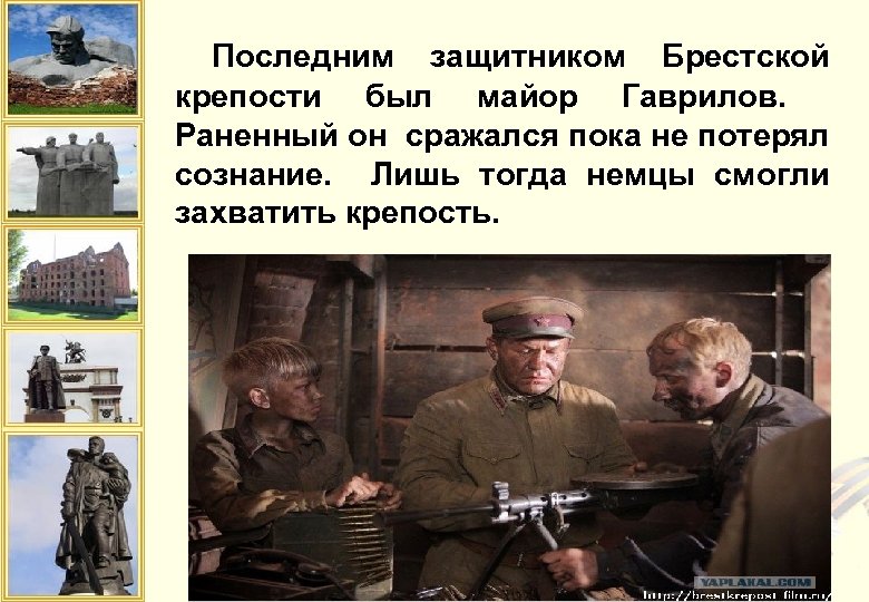  Последним защитником Брестской крепости был майор Гаврилов. Раненный он сражался пока не потерял